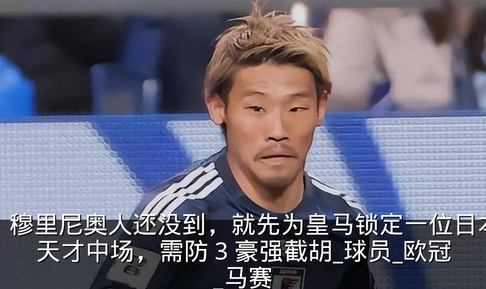 穆里尼奥人还没到，就先为皇马锁定一位日本天才中场，需防 3 豪强截胡_球员_欧冠_马赛